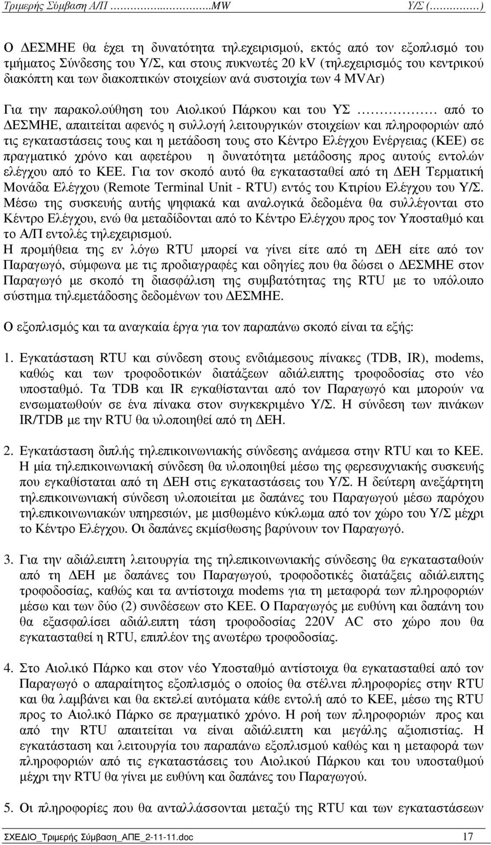 τους στο Κέντρο Ελέγχου Ενέργειας (ΚΕΕ) σε πραγµατικό χρόνο και αφετέρου η δυνατότητα µετάδοσης προς αυτούς εντολών ελέγχου από το ΚΕΕ.