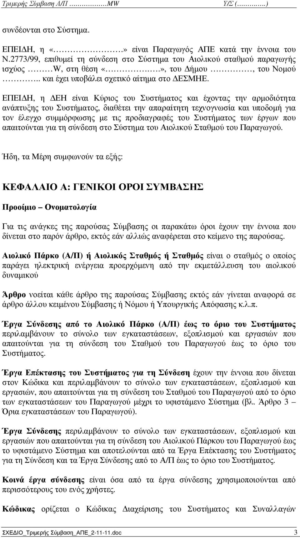 ΕΠΕΙ Η, η ΕΗ είναι Κύριος του Συστήµατος και έχοντας την αρµοδιότητα ανάπτυξης του Συστήµατος, διαθέτει την απαραίτητη τεχνογνωσία και υποδοµή για τον έλεγχο συµµόρφωσης µε τις προδιαγραφές του