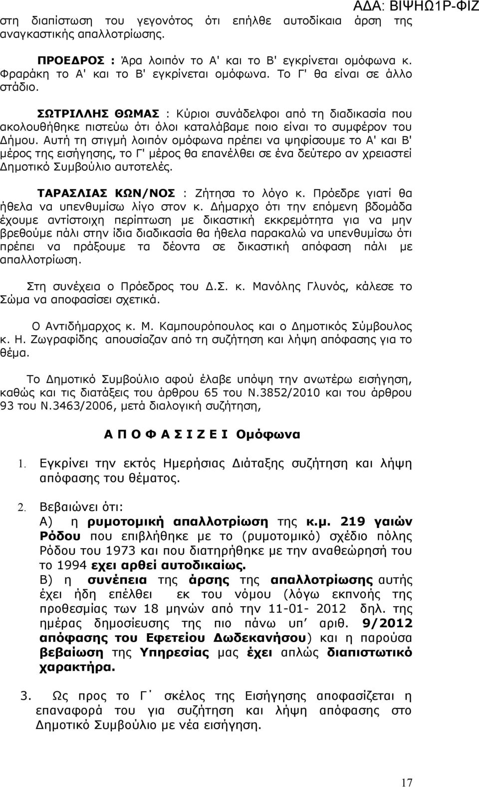 Αυτή τη στιγμή λοιπόν ομόφωνα πρέπει να ψηφίσουμε το Α' και Β' μέρος της εισήγησης, το Γ' μέρος θα επανέλθει σε ένα δεύτερο αν χρειαστεί Δημοτικό Συμβούλιο αυτοτελές.