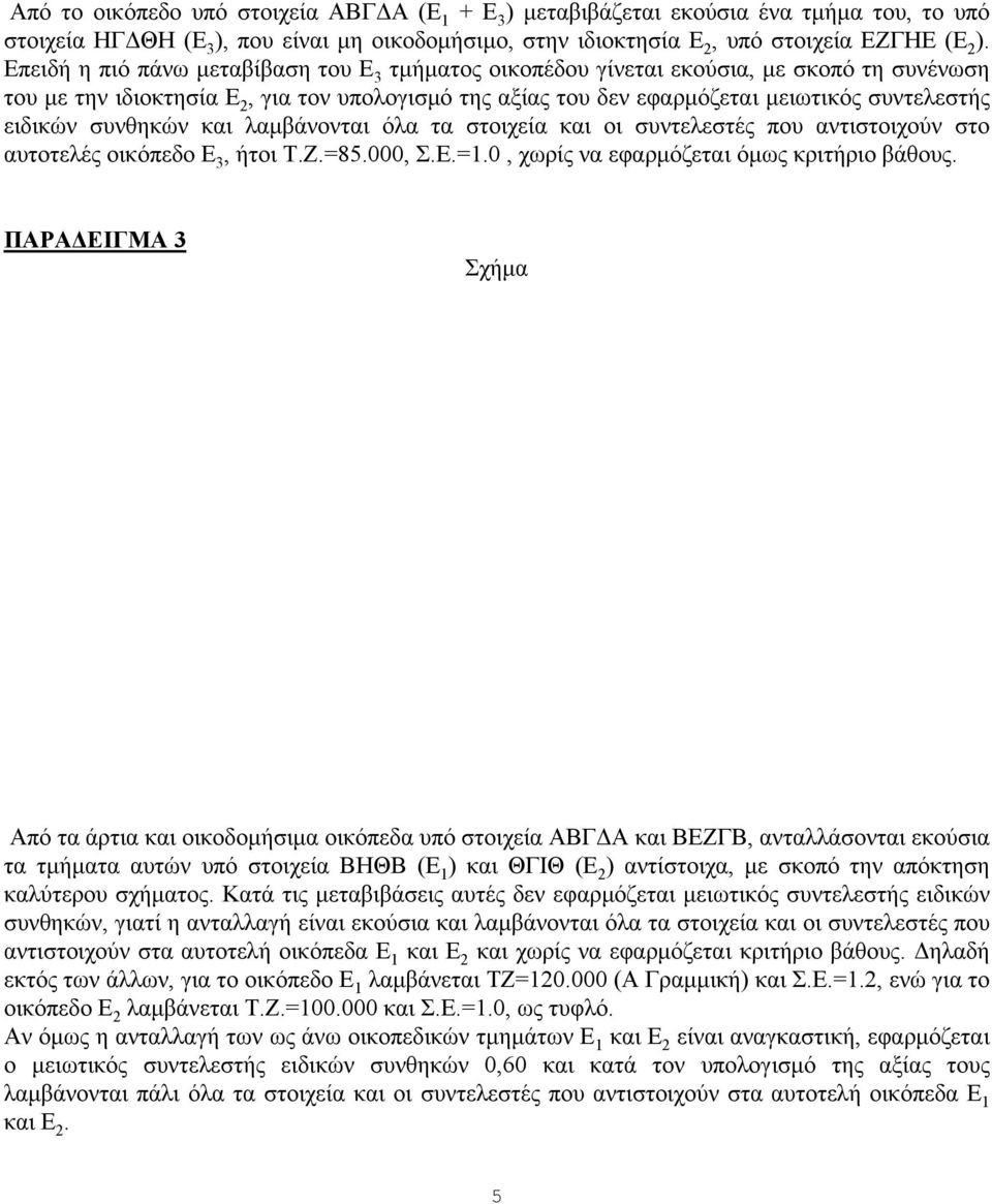 συνθηκών και λαμβάνονται όλα τα στοιχεία και οι συντελεστές που αντιστοιχούν στο αυτοτελές οικόπεδο Ε 3, ήτοι Τ.Ζ.=85.000, Σ.Ε.=1.0, χωρίς να εφαρμόζεται όμως κριτήριο βάθους.