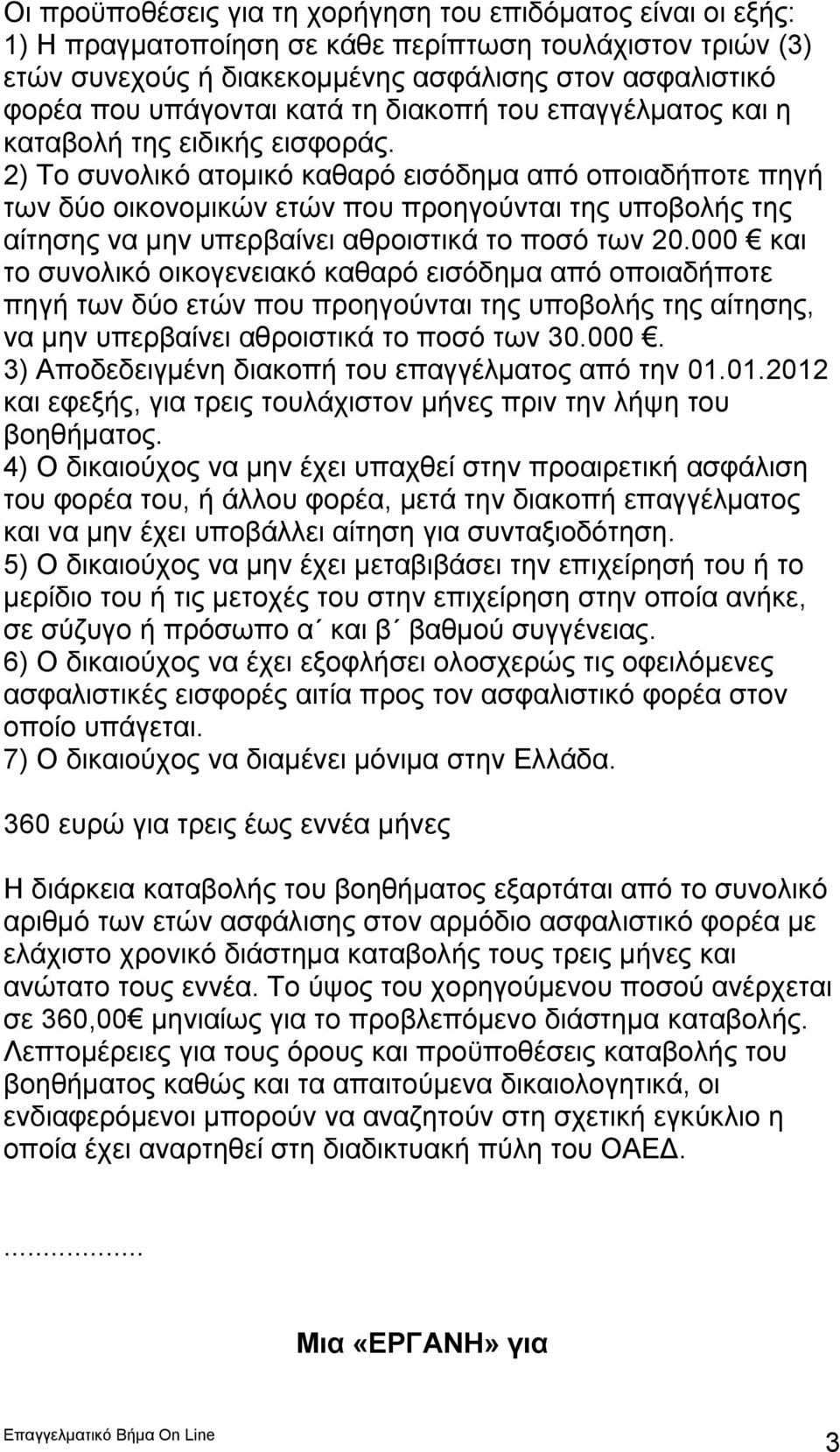 2) Το συνολικό ατομικό καθαρό εισόδημα από οποιαδήποτε πηγή των δύο οικονομικών ετών που προηγούνται της υποβολής της αίτησης να μην υπερβαίνει αθροιστικά το ποσό των 20.