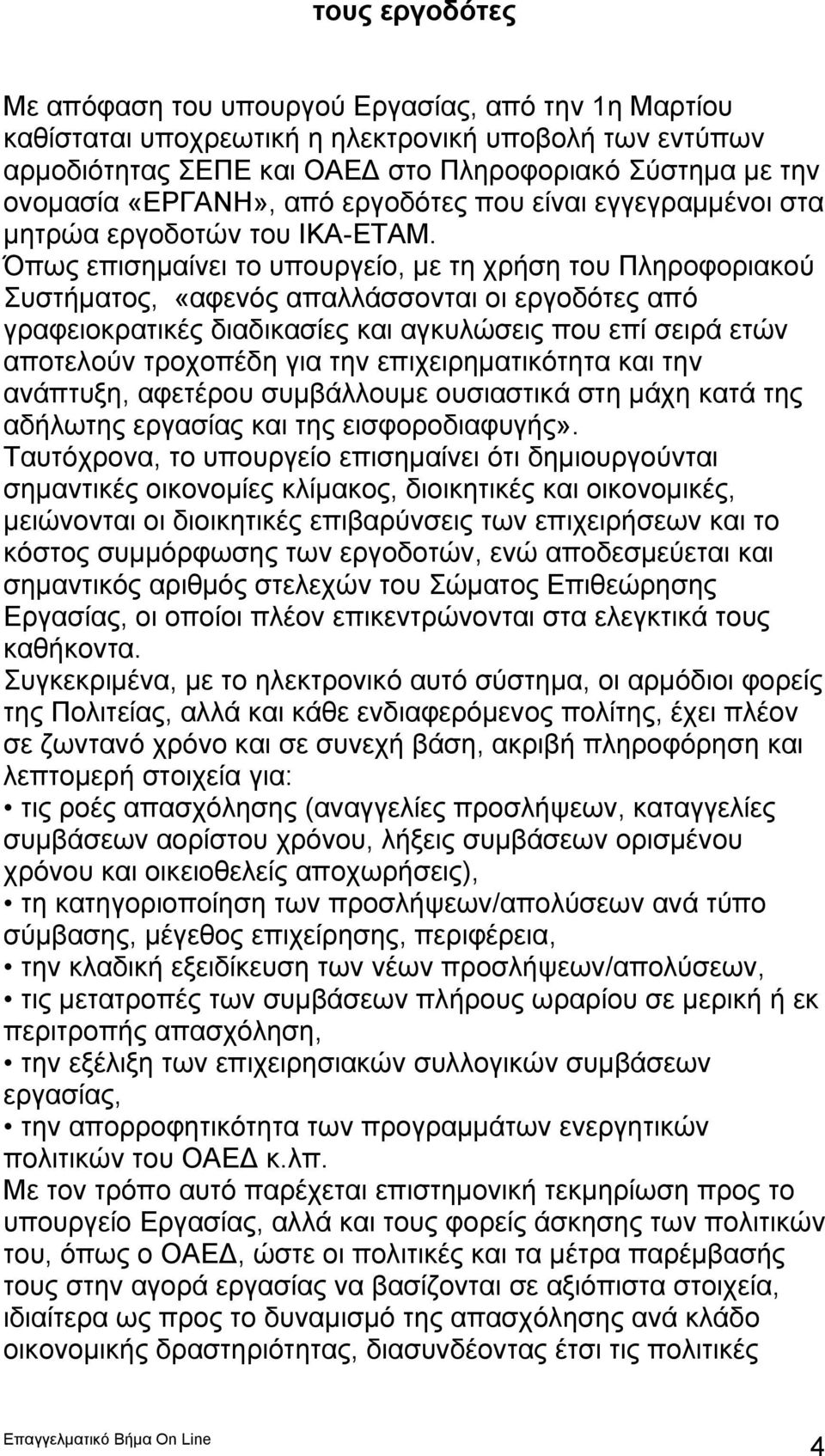 Όπως επισημαίνει το υπουργείο, με τη χρήση του Πληροφοριακού Συστήματος, «αφενός απαλλάσσονται οι εργοδότες από γραφειοκρατικές διαδικασίες και αγκυλώσεις που επί σειρά ετών αποτελούν τροχοπέδη για