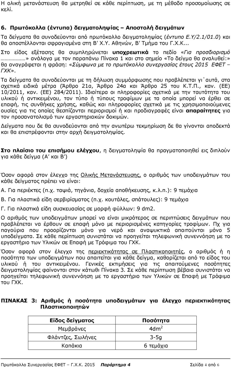 Χ.Κ... Στο είδος εξέτασης θα συμπληρώνεται υποχρεωτικά το πεδίο «Για προσδιορισμό» ανάλογα με τον παραπάνω Πίνακα 1 και στο σημείο «Το δείγμα θα αναλυθεί:» θα αναγράφεται η φράση: «Σύμφωνα με το