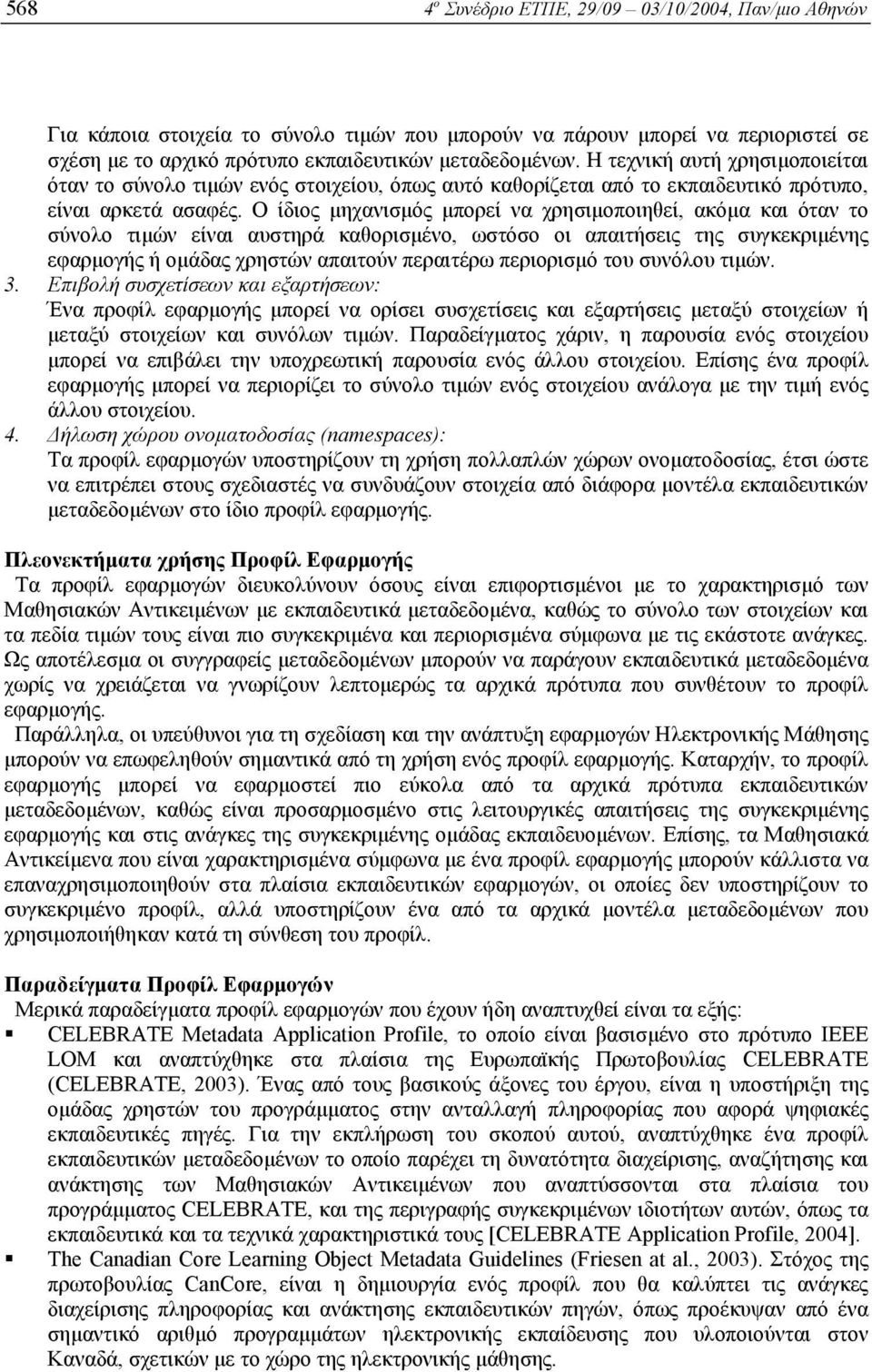 Ο ίδιος µηχανισµός µπορεί να χρησιµοποιηθεί, ακόµα και όταν το σύνολο τιµών είναι αυστηρά καθορισµένο, ωστόσο οι απαιτήσεις της συγκεκριµένης εφαρµογής ή οµάδας χρηστών απαιτούν περαιτέρω περιορισµό