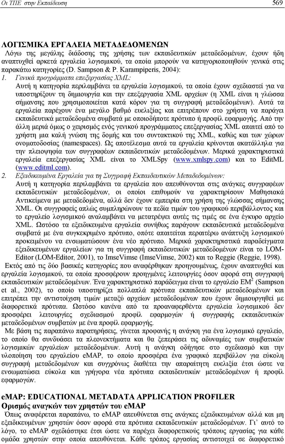 Γενικά προγράµµατα επεξεργασίας XML: Αυτή η κατηγορία περιλαµβάνει τα εργαλεία λογισµικού, τα οποία έχουν σχεδιαστεί για να υποστηρίξουν τη δηµιουργία και την επεξεργασία XML αρχείων (η XML είναι η