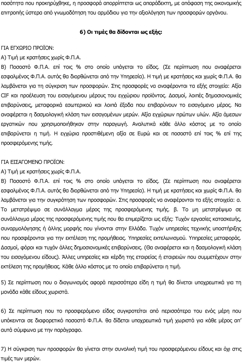 Η τιµή µε κρατήσεις και χωρίς Φ.Π.Α. θα λαµβάνεται για τη σύγκριση των προσφορών. Στις προσφορές να αναφέρονται τα εξής στοιχεία: Αξία CIF και προέλευση του εισαγόµενου µέρους του εγχώριου προϊόντος.