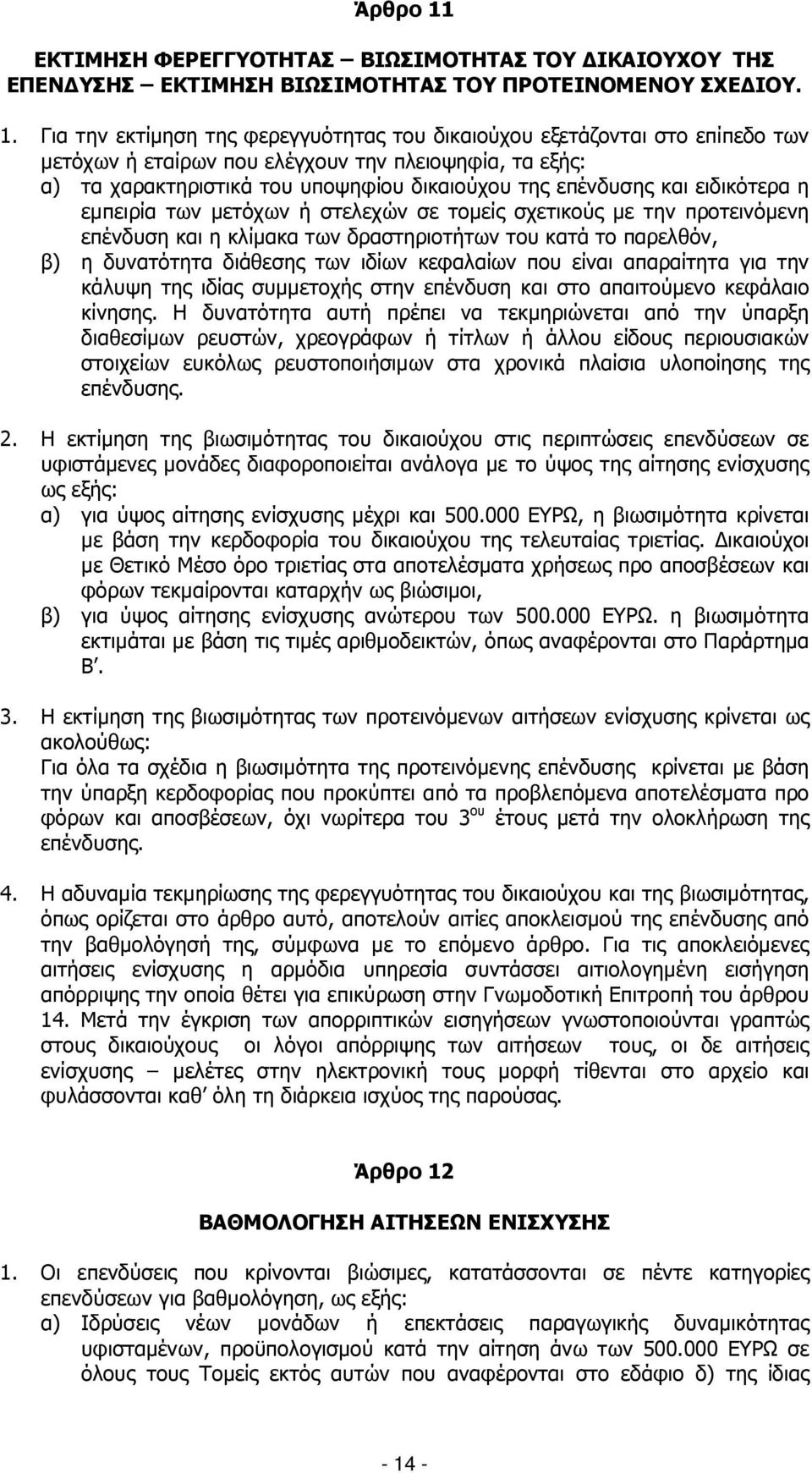 Για την εκτίµηση της φερεγγυότητας του δικαιούχου εξετάζονται στο επίπεδο των µετόχων ή εταίρων που ελέγχουν την πλειοψηφία, τα εξής: α) τα χαρακτηριστικά του υποψηφίου δικαιούχου της επένδυσης και