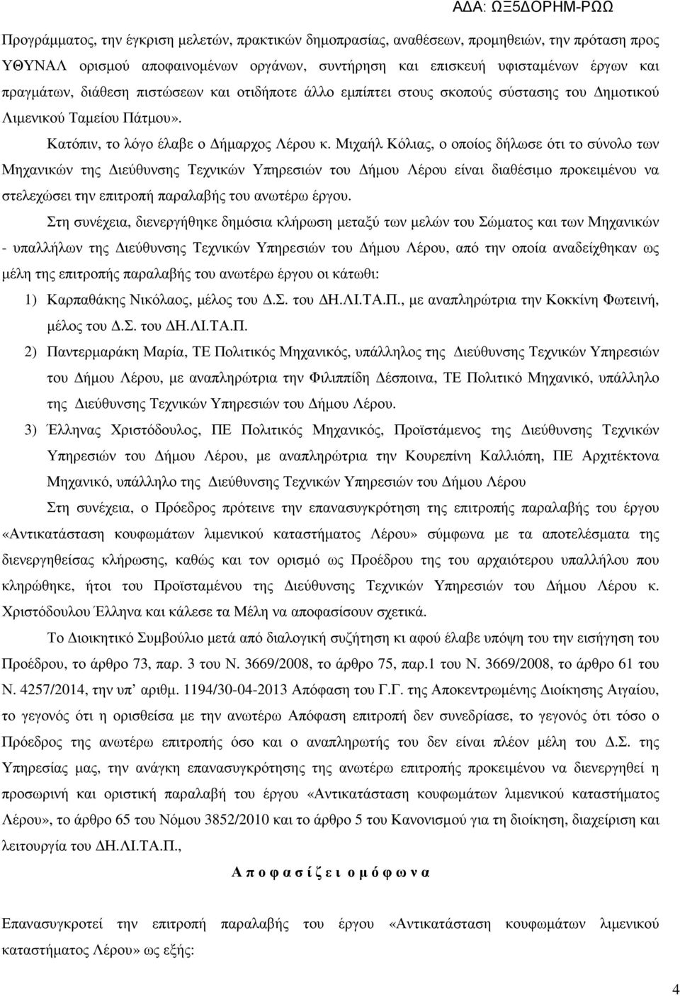 Μιχαήλ Κόλιας, ο οποίος δήλωσε ότι το σύνολο των Μηχανικών της ιεύθυνσης Τεχνικών Υπηρεσιών του ήµου Λέρου είναι διαθέσιµο προκειµένου να στελεχώσει την επιτροπή παραλαβής του ανωτέρω έργου.