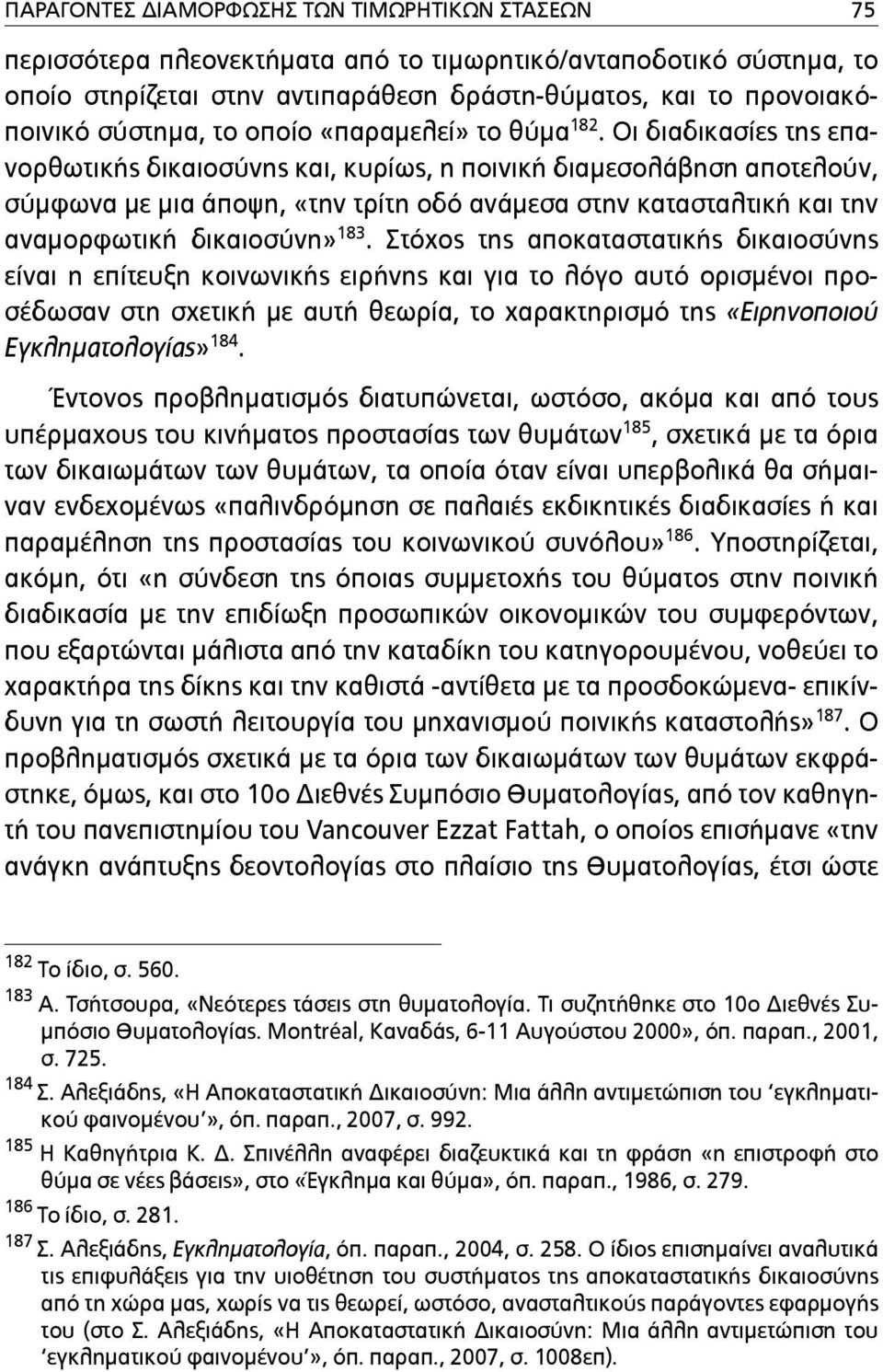 Οι διαδικασίες της επανορθωτικής δικαιοσύνης και, κυρίως, η ποινική διαµεσολάβηση αποτελούν, σύµφωνα µε µια άποψη, «την τρίτη οδό ανάµεσα στην κατασταλτική και την αναµορφωτική δικαιοσύνη» 183.