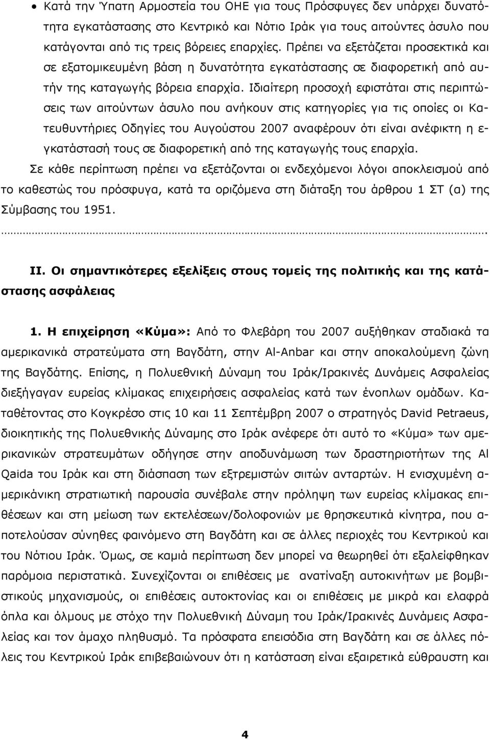 Ιδιαίτερη προσοχή εφιστάται στις περιπτώσεις των αιτούντων άσυλο που ανήκουν στις κατηγορίες για τις οποίες οι Κατευθυντήριες Οδηγίες του Αυγούστου 2007 αναφέρουν ότι είναι ανέφικτη η ε- γκατάστασή