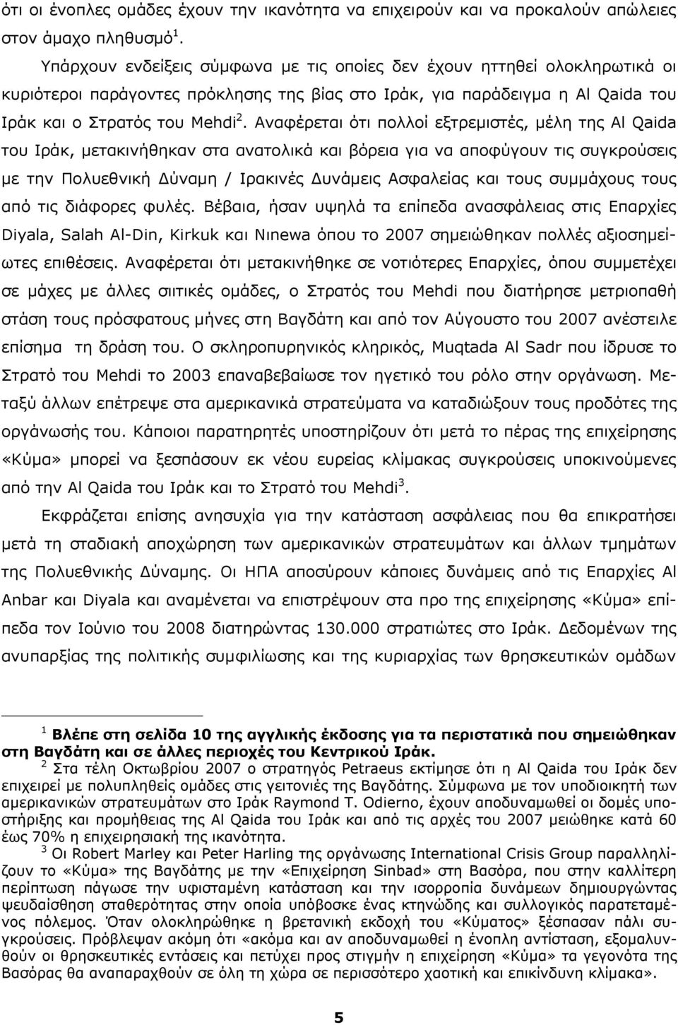 Αναφέρεται ότι πολλοί εξτρεμιστές, μέλη της Al Qaida του Ιράκ, μετακινήθηκαν στα ανατολικά και βόρεια για να αποφύγουν τις συγκρούσεις με την Πολυεθνική Δύναμη / Ιρακινές Δυνάμεις Ασφαλείας και τους