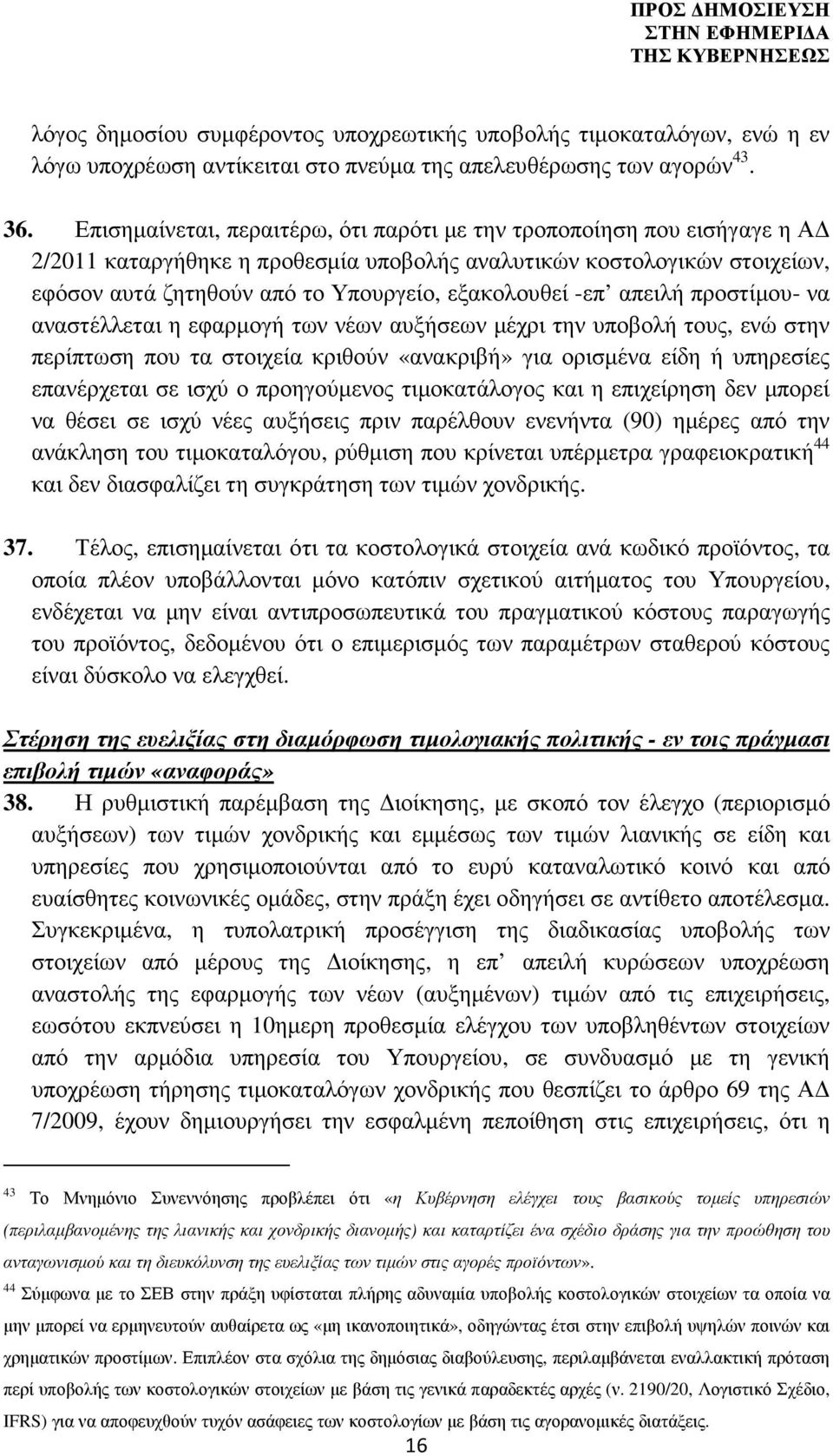 -επ απειλή προστίµου- να αναστέλλεται η εφαρµογή των νέων αυξήσεων µέχρι την υποβολή τους, ενώ στην περίπτωση που τα στοιχεία κριθούν «ανακριβή» για ορισµένα είδη ή υπηρεσίες επανέρχεται σε ισχύ ο