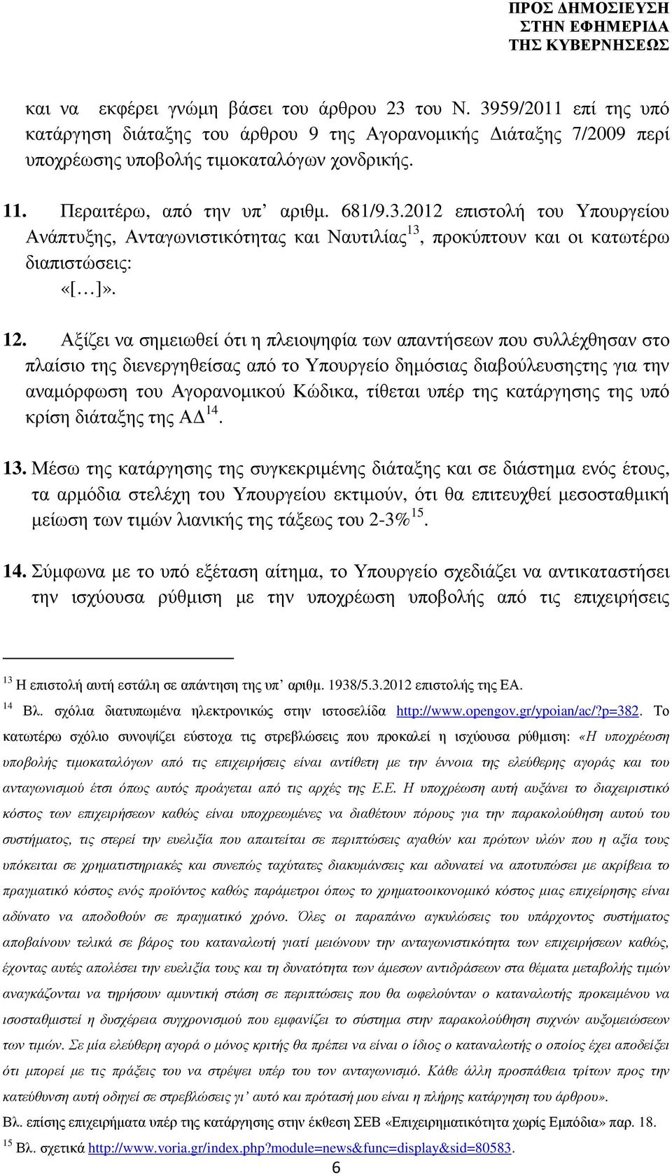 Αξίζει να σηµειωθεί ότι η πλειοψηφία των απαντήσεων που συλλέχθησαν στο πλαίσιο της διενεργηθείσας από το Υπουργείο δηµόσιας διαβούλευσηςτης για την αναµόρφωση του Αγορανοµικού Κώδικα, τίθεται υπέρ