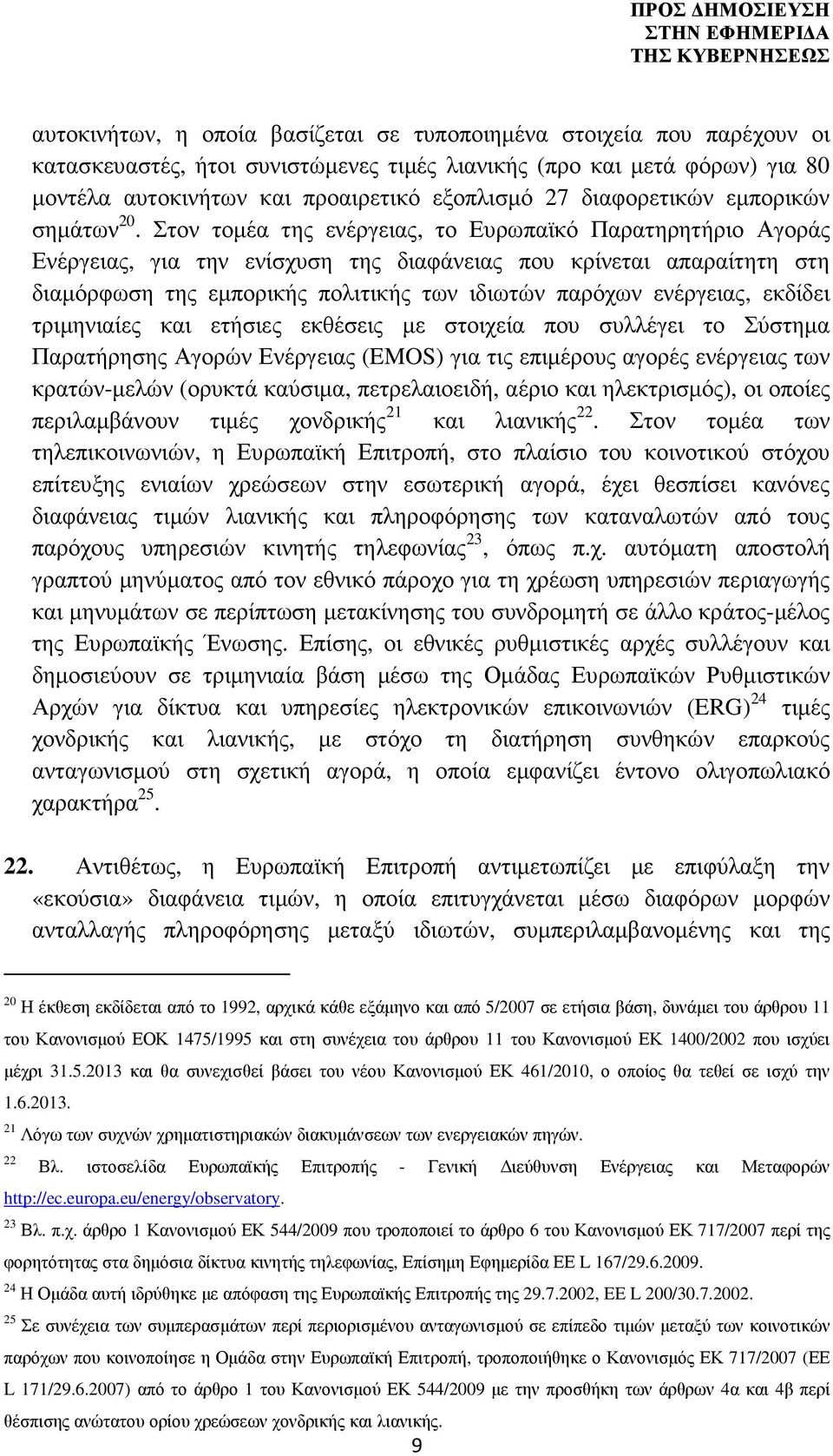 Στον τοµέα της ενέργειας, το Ευρωπαϊκό Παρατηρητήριο Αγοράς Ενέργειας, για την ενίσχυση της διαφάνειας που κρίνεται απαραίτητη στη διαµόρφωση της εµπορικής πολιτικής των ιδιωτών παρόχων ενέργειας,