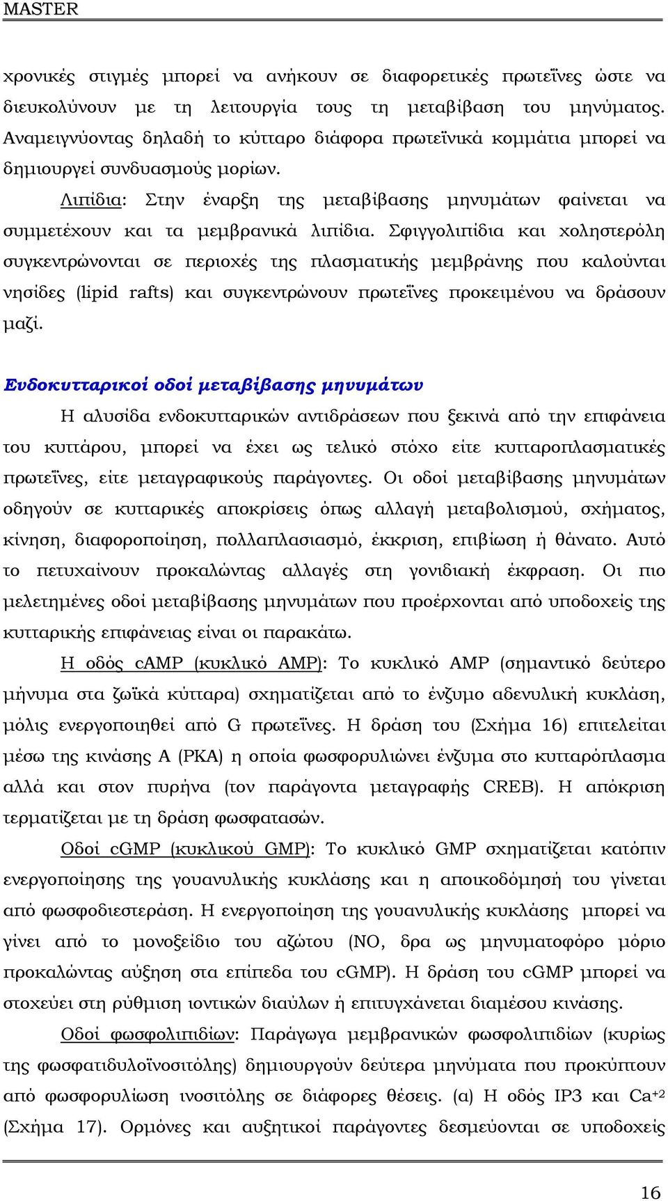 Σφιγγολιπίδια και χοληστερόλη συγκεντρώνονται σε περιοχές της πλασµατικής µεµβράνης που καλούνται νησίδες (lipid rafts) και συγκεντρώνουν πρωτεΐνες προκειµένου να δράσουν µαζί.