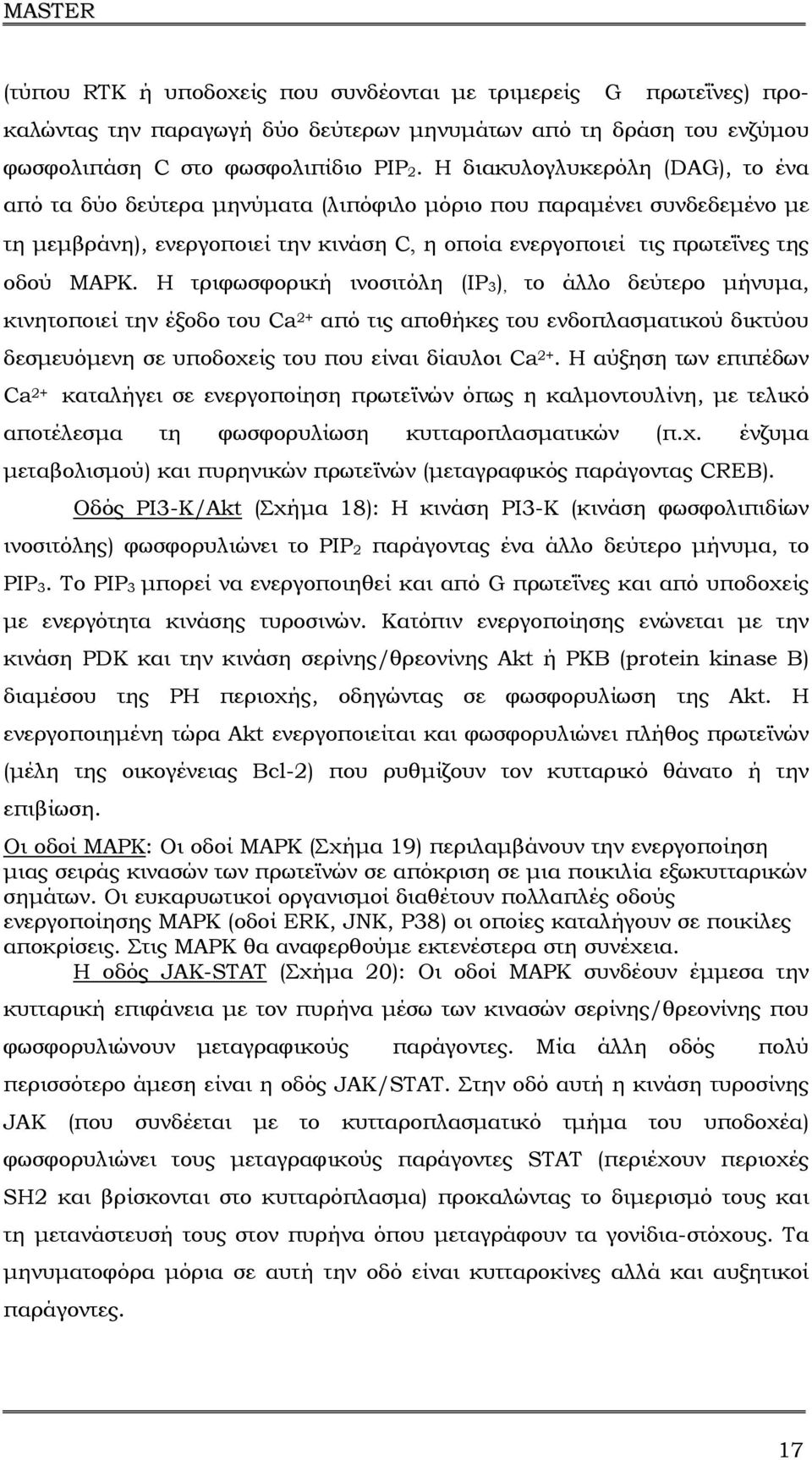 Η τριφωσφορική ινοσιτόλη (IP 3 ), το άλλο δεύτερο µήνυµα, κινητοποιεί την έξοδο του Ca 2+ από τις αποθήκες του ενδοπλασµατικού δικτύου δεσµευόµενη σε υποδοχείς του που είναι δίαυλοι Ca 2+.