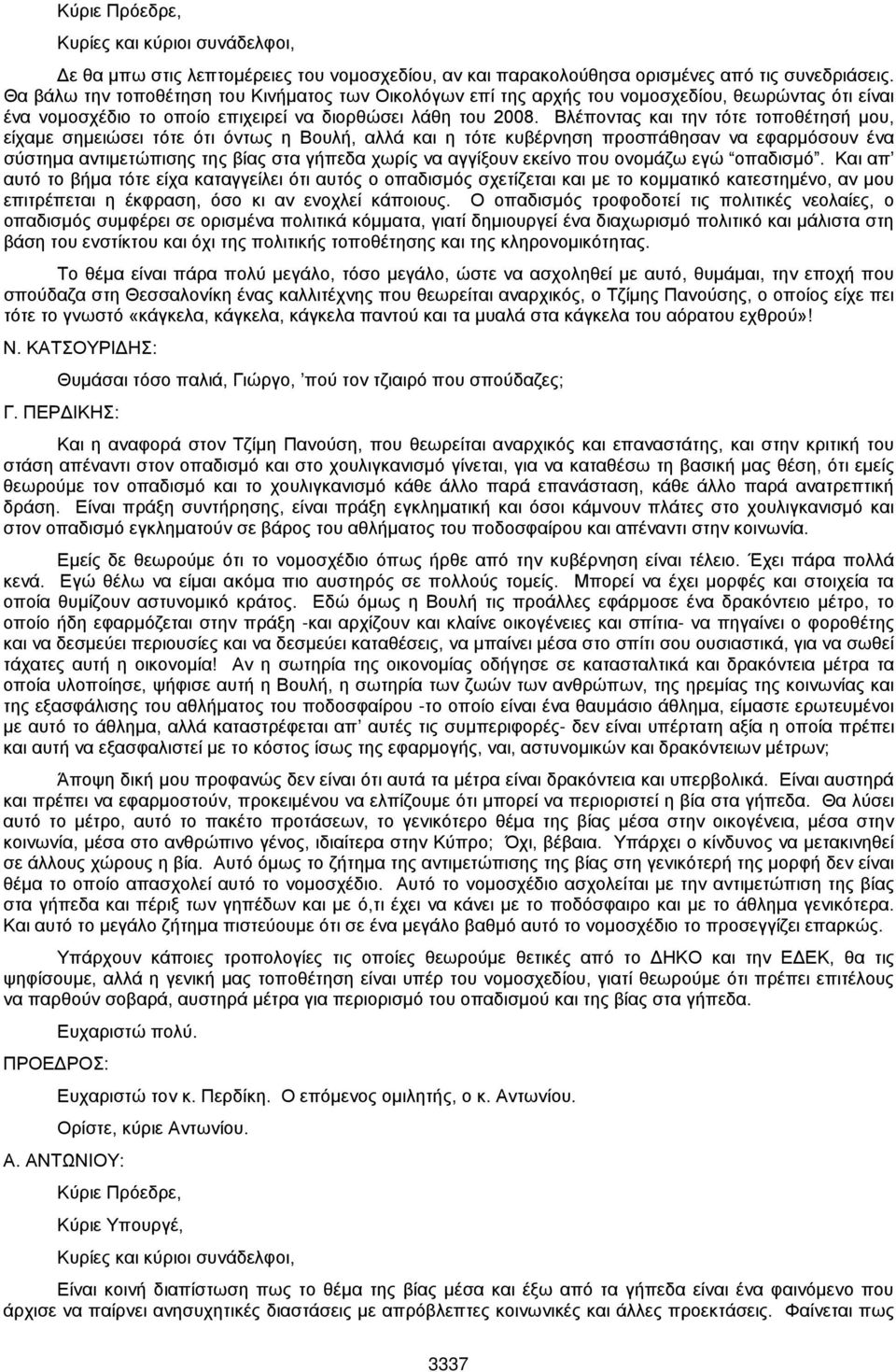 Βλέποντας και την τότε τοποθέτησή μου, είχαμε σημειώσει τότε ότι όντως η Βουλή, αλλά και η τότε κυβέρνηση προσπάθησαν να εφαρμόσουν ένα σύστημα αντιμετώπισης της βίας στα γήπεδα χωρίς να αγγίξουν