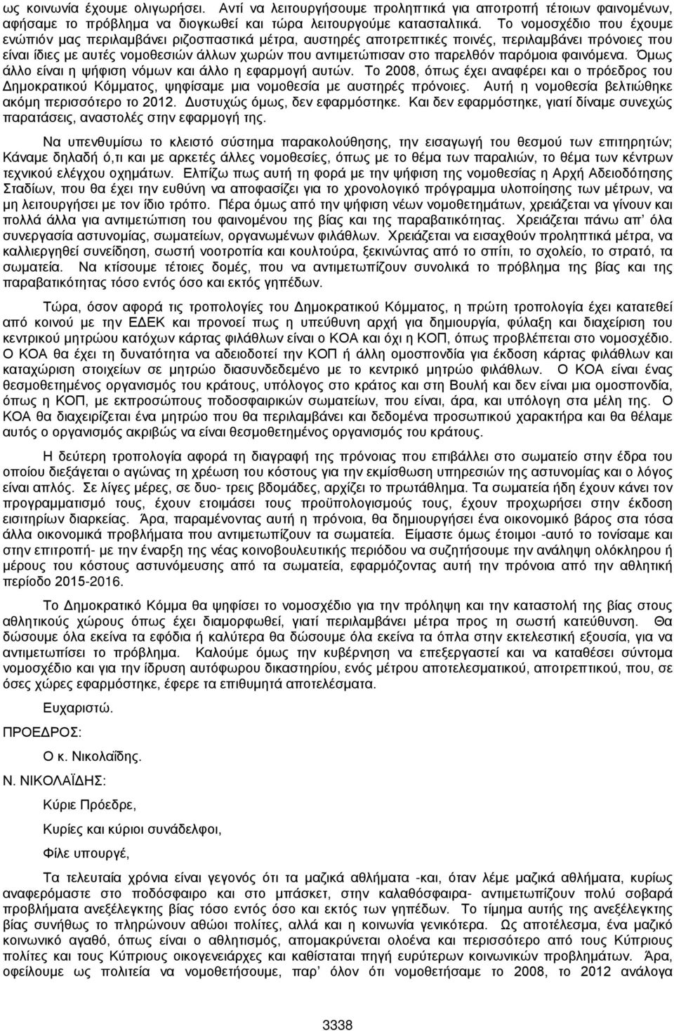 παρελθόν παρόμοια φαινόμενα. Όμως άλλο είναι η ψήφιση νόμων και άλλο η εφαρμογή αυτών.