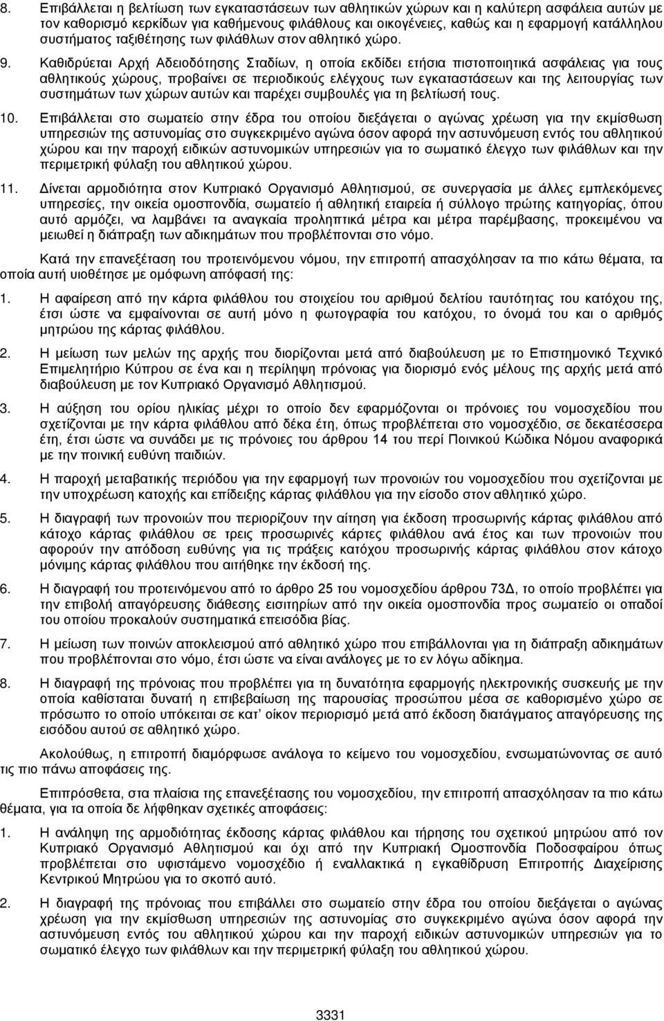 Καθιδρύεται Αρχή Αδειοδότησης Σταδίων, η οποία εκδίδει ετήσια πιστοποιητικά ασφάλειας για τους αθλητικούς χώρους, προβαίνει σε περιοδικούς ελέγχους των εγκαταστάσεων και της λειτουργίας των