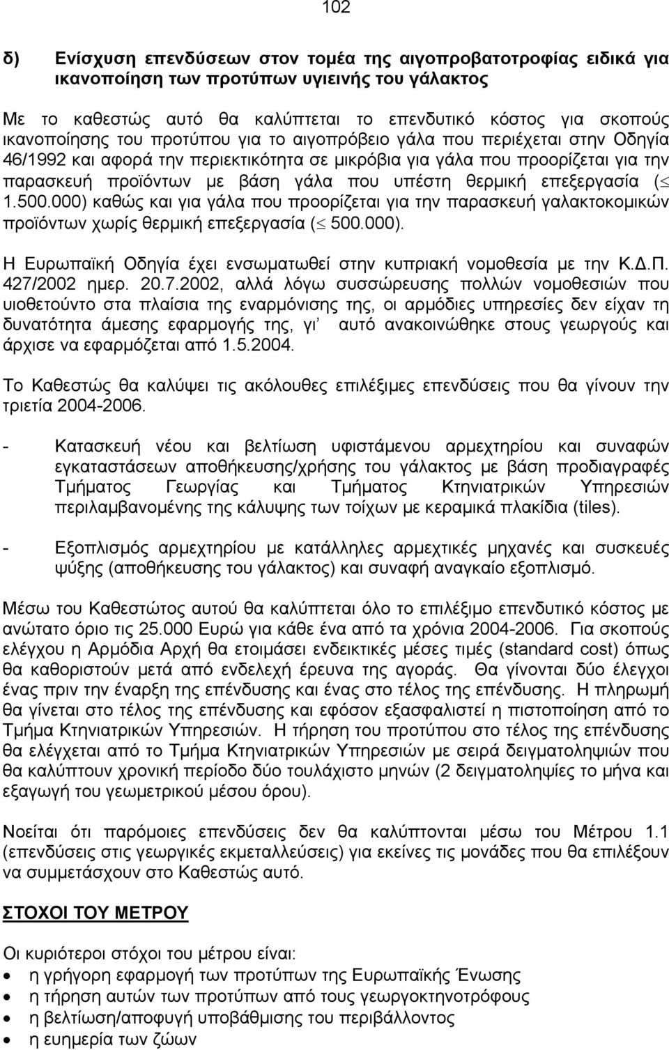 επεξεργασία ( 1.500.000) καθώς και για γάλα που προορίζεται για την παρασκευή γαλακτοκοµικών προϊόντων χωρίς θερµική επεξεργασία ( 500.000). Η Ευρωπαϊκή Οδηγία έχει ενσωµατωθεί στην κυπριακή νοµοθεσία µε την Κ.