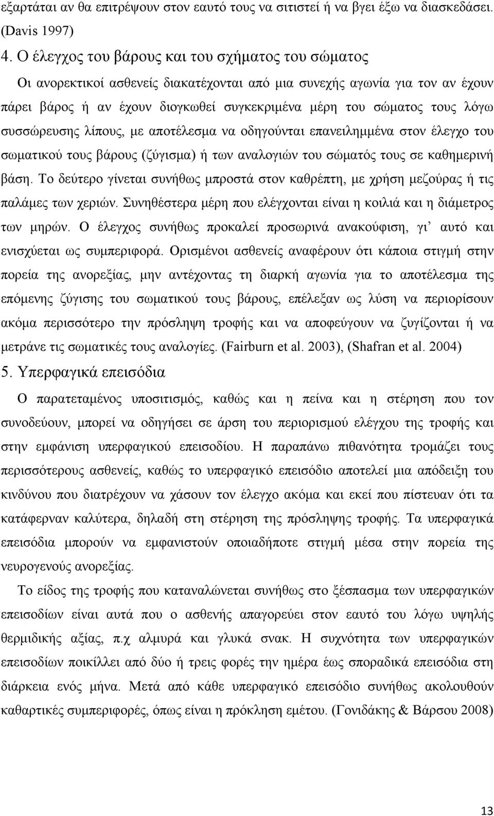 λόγω συσσώρευσης λίπους, με αποτέλεσμα να οδηγούνται επανειλημμένα στον έλεγχο του σωματικού τους βάρους (ζύγισμα) ή των αναλογιών του σώματός τους σε καθημερινή βάση.