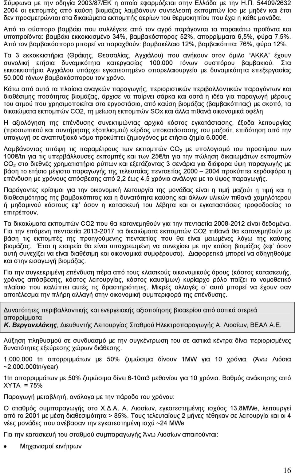 Από το σύσπορο βαµβάκι που συλλέγετε από τον αγρό παράγονται τα παρακάτω προϊόντα και υποπροϊόντα: βαµβάκι εκκοκκισµένο 34%, βαµβακόσπορος 52%, απορρίµµατα 6,5%, φύρα 7,5%.