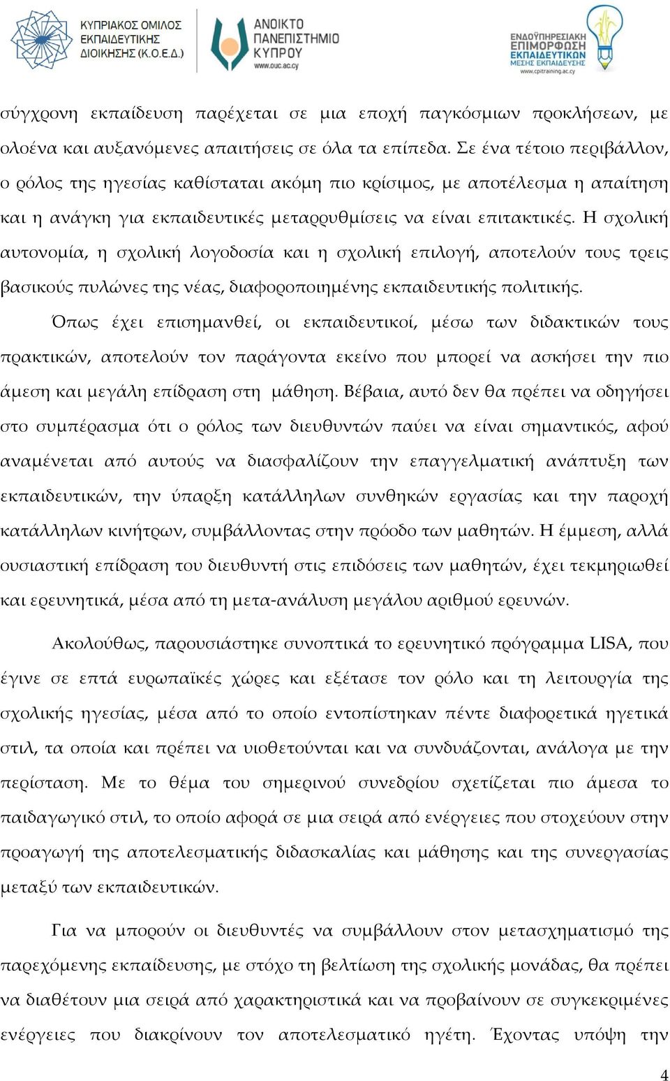 Η σχολική αυτονομία, η σχολική λογοδοσία και η σχολική επιλογή, αποτελούν τους τρεις βασικούς πυλώνες της νέας, διαφοροποιημένης εκπαιδευτικής πολιτικής.