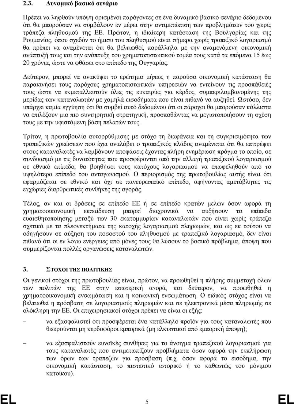 Πρώτον, η ιδιαίτερη κατάσταση της Βουλγαρίας και της Ρουµανίας, όπου σχεδόν το ήµισυ του πληθυσµού είναι σήµερα χωρίς τραπεζικό λογαριασµό θα πρέπει να αναµένεται ότι θα βελτιωθεί, παράλληλα µε την