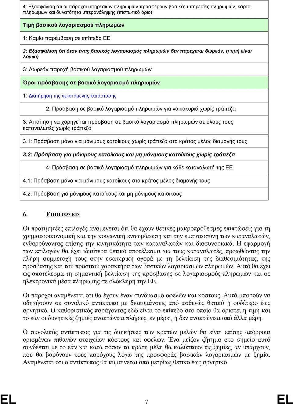 πληρωµών 1: ιατήρηση της υφιστάµενης κατάστασης 2: Πρόσβαση σε βασικό λογαριασµό πληρωµών για νοικοκυριά χωρίς τράπεζα 3: Απαίτηση να χορηγείται πρόσβαση σε βασικό λογαριασµό πληρωµών σε όλους τους