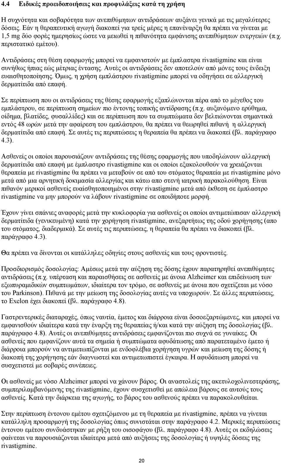 περιστατικό εμέτου). Αντιδράσεις στη θέση εφαρμογής μπορεί να εμφανιστούν με έμπλαστρα rivastigmine και είναι συνήθως ήπιας εώς μέτριας έντασης.