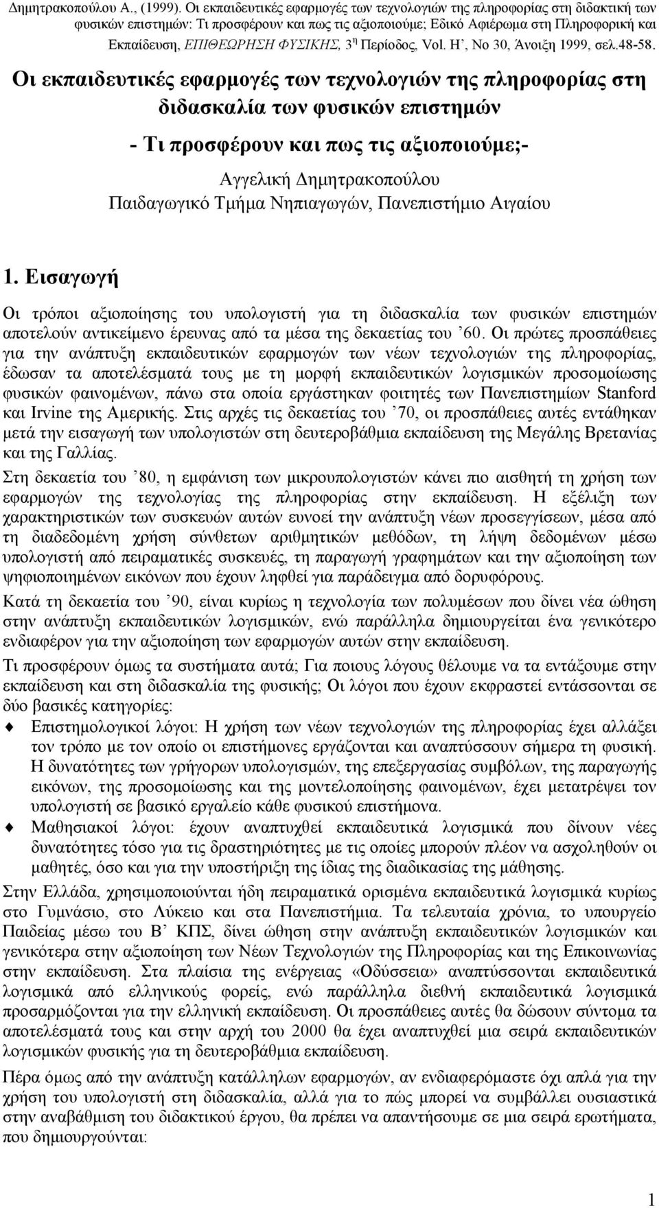 Οι πρώτες προσπάθειες για την ανάπτυξη εκπαιδευτικών εφαρµογών των νέων τεχνολογιών της πληροφορίας, έδωσαν τα αποτελέσµατά τους µε τη µορφή εκπαιδευτικών λογισµικών προσοµοίωσης φυσικών φαινοµένων,