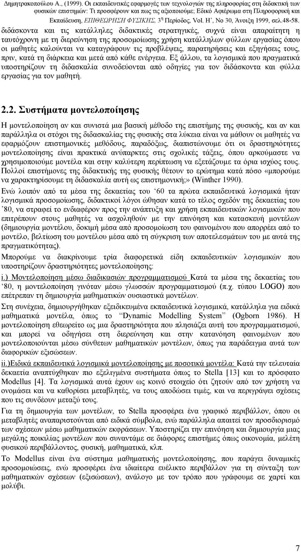 Εξ άλλου, τα λογισµικά που πραγµατικά υποστηρίζουν τη διδασκαλία συνοδεύονται από οδηγίες για τον διδάσκοντα και φύλλα εργασίας για τον µαθητή. 2.