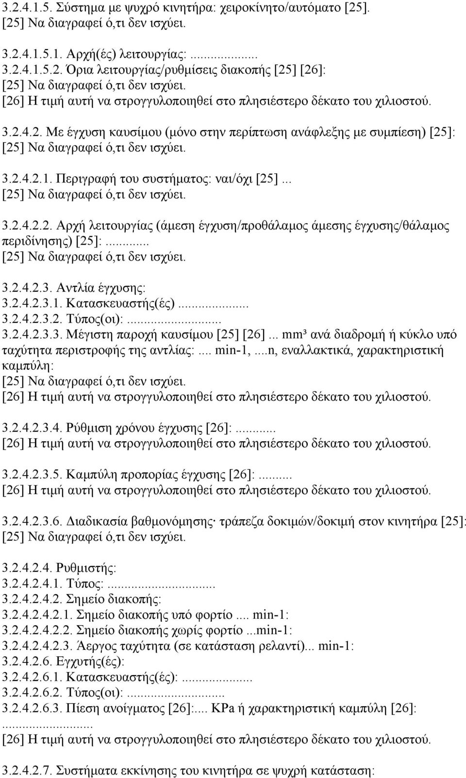 Περιγραφή του συστήµατος: ναι/όχι [25]... [25] Να διαγραφεί ό,τι δεν ισχύει. 3.2.4.2.2. Αρχή λειτουργίας (άµεση έγχυση/προθάλαµος άµεσης έγχυσης/θάλαµος περιδίνησης) [25]:.