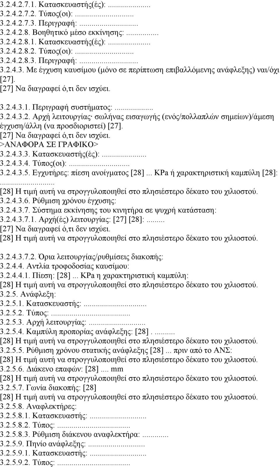 [27] Να διαγραφεί ό,τι δεν ισχύει. 3.2.4.3.3. Κατασκευαστής(ές):... 3.2.4.3.4. Τύπος(οι):... 3.2.4.3.5. Εγχυτήρες: πίεση ανοίγµατος [28]... KPa ή χαρακτηριστική καµπύλη [28]:.