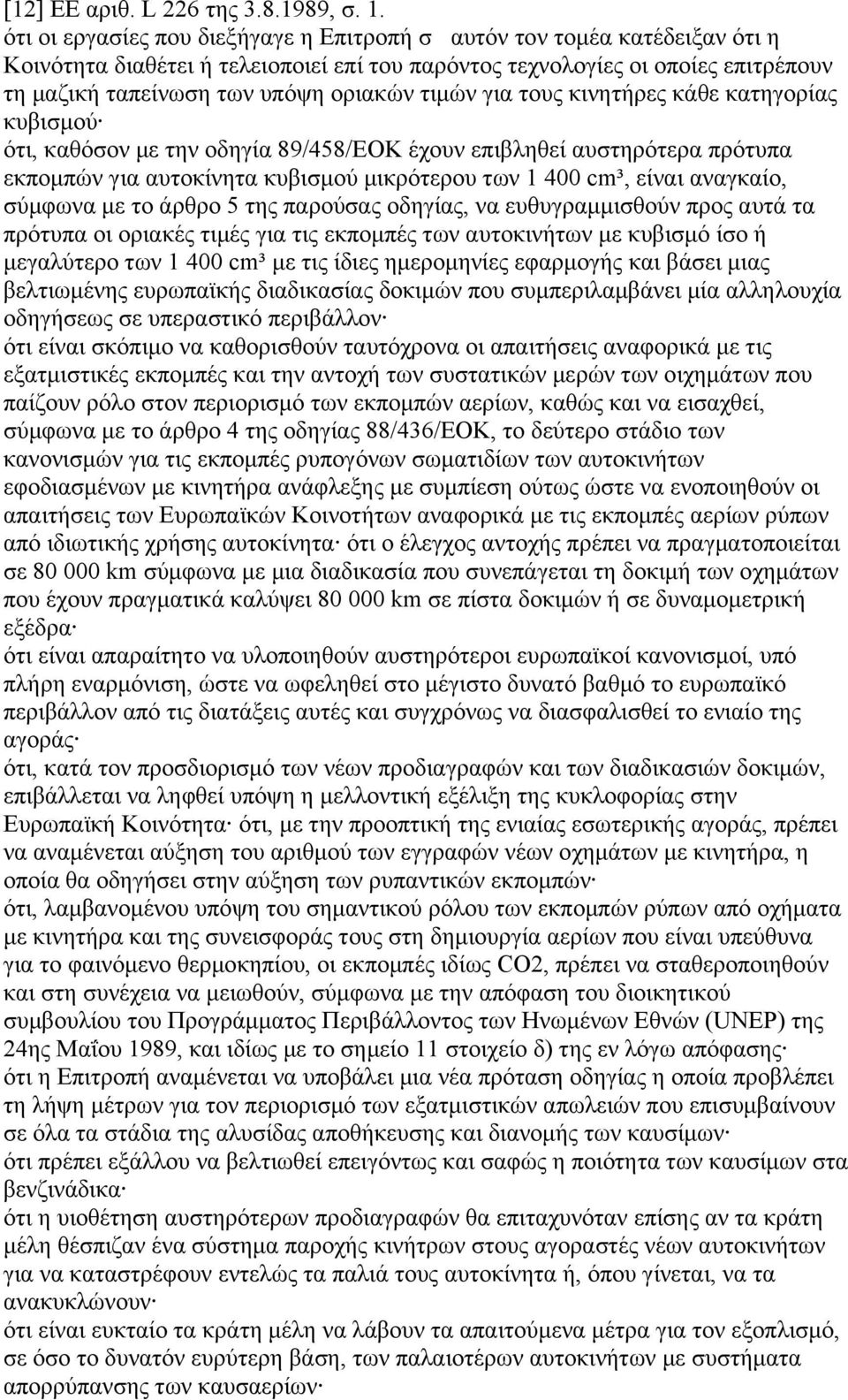 τιµών για τους κινητήρες κάθε κατηγορίας κυβισµού ότι, καθόσον µε την οδηγία 89/458/ΕΟΚ έχουν επιβληθεί αυστηρότερα πρότυπα εκποµπών για αυτοκίνητα κυβισµού µικρότερου των 1 400 cm³, είναι αναγκαίο,