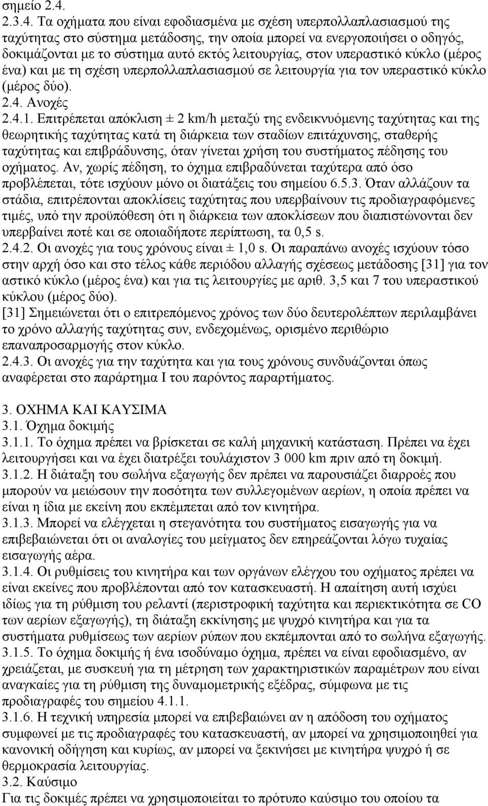 Τα οχήµατα που είναι εφοδιασµένα µε σχέση υπερπολλαπλασιασµού της ταχύτητας στο σύστηµα µετάδοσης, την οποία µπορεί να ενεργοποιήσει ο οδηγός, δοκιµάζονται µε το σύστηµα αυτό εκτός λειτουργίας, στον