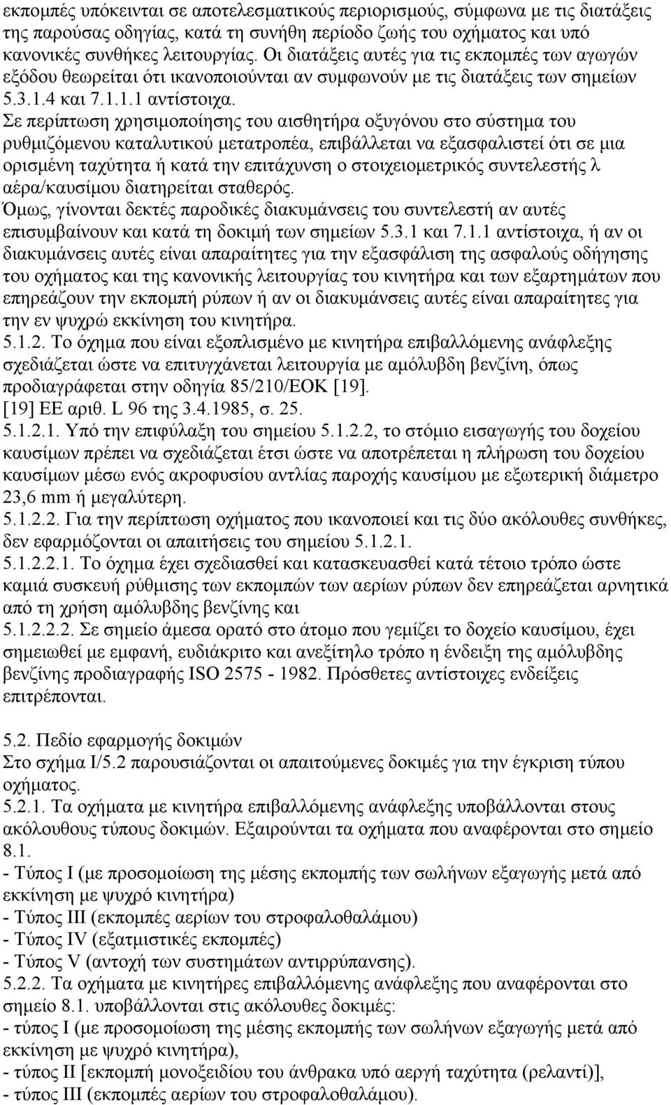 Σε περίπτωση χρησιµοποίησης του αισθητήρα οξυγόνου στο σύστηµα του ρυθµιζόµενου καταλυτικού µετατροπέα, επιβάλλεται να εξασφαλιστεί ότι σε µια ορισµένη ταχύτητα ή κατά την επιτάχυνση ο