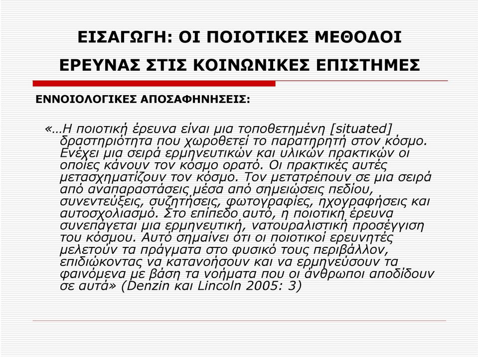 Τον µετατρέπουν σε µια σειρά από αναπαραστάσεις µέσα από σηµειώσεις πεδίου, συνεντεύξεις, συζητήσεις, φωτογραφίες, ηχογραφήσεις και αυτοσχολιασµό.