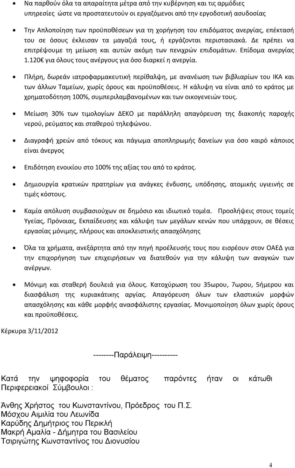 120 για όλους τους ανέργους για όσο διαρκεί η ανεργία. Πλήρη, δωρεάν ιατροφαρμακευτική περίθαλψη, με ανανέωση των βιβλιαρίων του ΙΚΑ και των άλλων Ταμείων, χωρίς όρους και προϋποθέσεις.