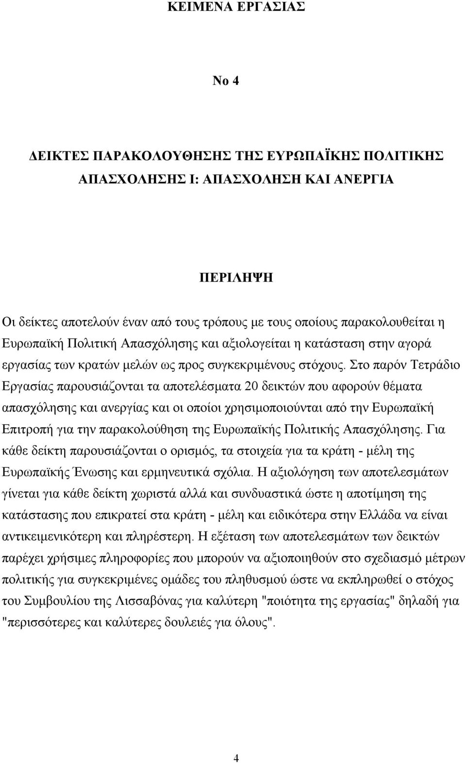 Στο παρόν Τετράδιο Εργασίας παρουσιάζονται τα αποτελέσµατα 20 δεικτών που αφορούν θέµατα απασχόλησης και ανεργίας και οι οποίοι χρησιµοποιούνται από την Ευρωπαϊκή Επιτροπή για την παρακολούθηση της