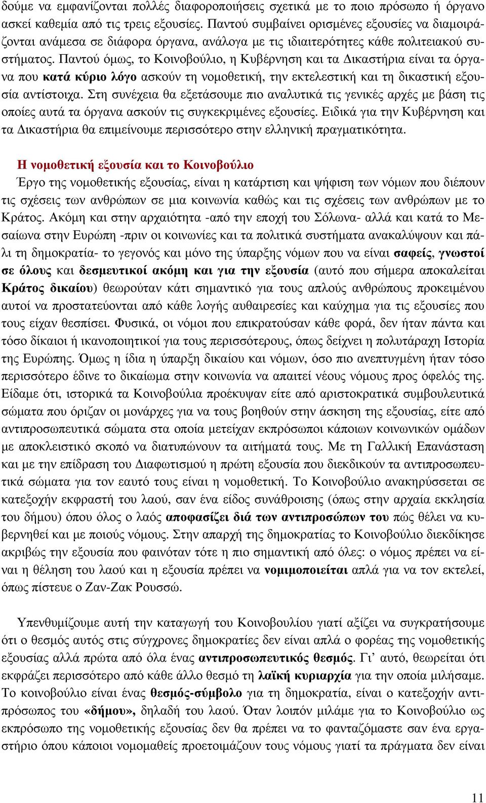 Παντού όμως, το Κοινοβούλιο, η Κυβέρνηση και τα Δικαστήρια είναι τα όργανα που κατά κύριο λόγο ασκούν τη νομοθετική, την εκτελεστική και τη δικαστική εξουσία αντίστοιχα.