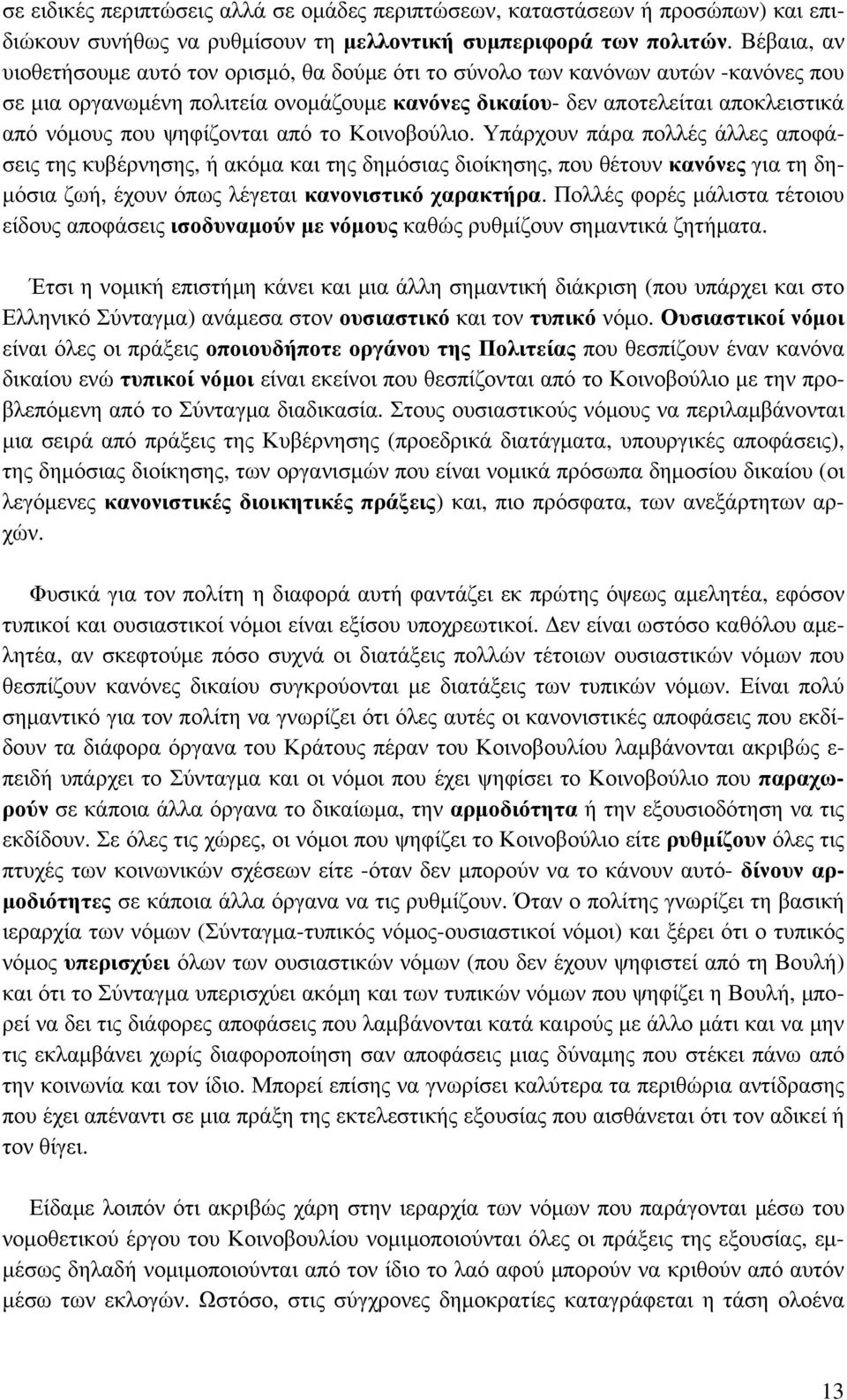 ψηφίζονται από το Κοινοβούλιο. Υπάρχουν πάρα πολλές άλλες αποφάσεις της κυβέρνησης, ή ακόμα και της δημόσιας διοίκησης, που θέτουν κανόνες για τη δημόσια ζωή, έχουν όπως λέγεται κανονιστικό χαρακτήρα.