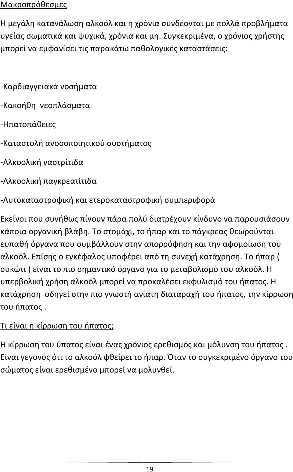 γαστρίτιδα -Αλκοολική παγκρεατίτιδα -Αυτοκαταστροφική και ετερoκαταστροφική συμπεριφορά Εκείνοι που συνήθως πίνουν πάρα πολύ διατρέχουν κίνδυνο να παρουσιάσουν κάποια οργανική βλάβη.