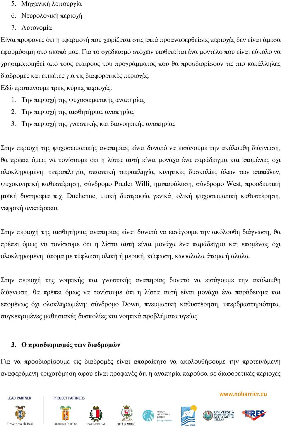 διαφορετικές περιοχές. Εδώ προτείνουµε τρεις κύριες περιοχές: 1. Την περιοχή της ψυχοσωµατικής αναπηρίας 2. Την περιοχή της αισθητήριας αναπηρίας 3.