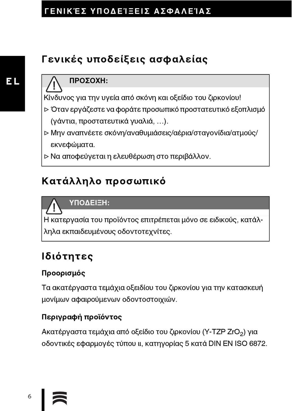 Να αποφεύγεται η ελευθέρωση στο περιβάλλον. Κατάλληλο προσωπικό ΥΠΟΔΕΙΞΗ: Η κατεργασία του προϊόντος επιτρέπεται μόνο σε ειδικούς, κατάλληλα εκπαιδευμένους οδοντοτεχνίτες.