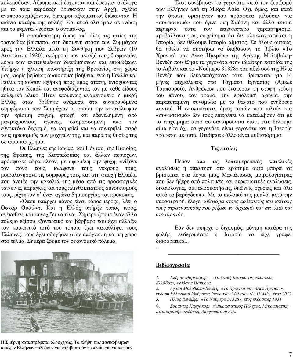 Η σπουδαιότερη όμως απ όλες τις αιτίες της τραγωδίας βρίσκεται στη δυσμενή στάση των Συμμάχων προς την Ελλάδα μετά τη Συνθήκη των Σεβρών (10 Αυγούστου 1920), απόρροια των μεταξύ τους διαφωνιών, λόγω