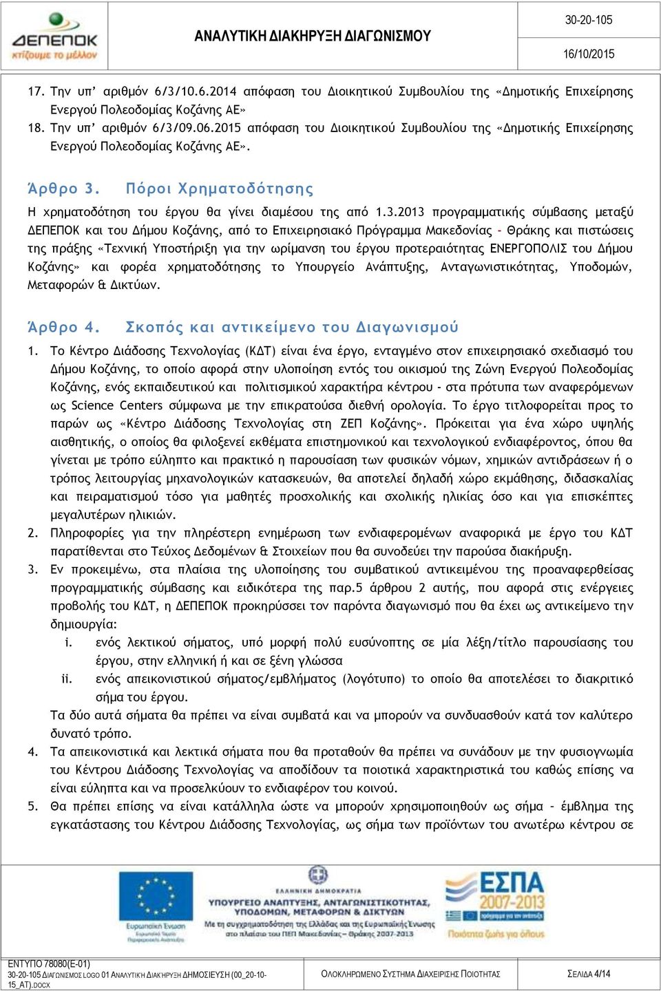 Πόροι Χρηματοδότησης Η χρηματοδότηση του έργου θα γίνει διαμέσου της από 1.3.