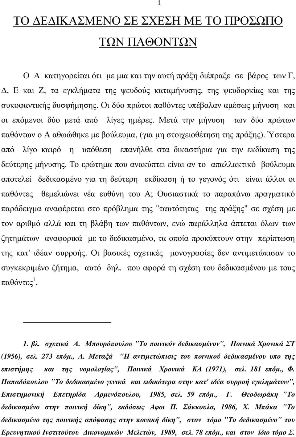 Μετά την µήνυση των δύο πρώτων παθόντων ο Α αθωώθηκε µε βούλευµα, (για µη στοιχειοθέτηση της πράξης). Ύστερα από λίγο καιρό η υπόθεση επανήλθε στα δικαστήρια για την εκδίκαση της δεύτερης µήνυσης.