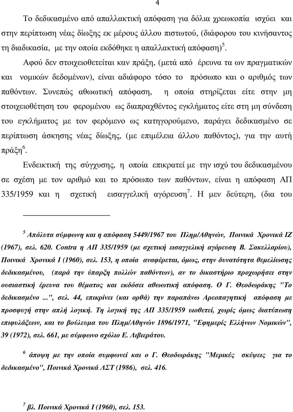 Συνεπώς αθωωτική απόφαση, η οποία στηρίζεται είτε στην µη στοιχειοθέτηση του φεροµένου ως διαπραχθέντος εγκλήµατος είτε στη µη σύνδεση του εγκλήµατος µε τον φερόµενο ως κατηγορούµενο, παράγει