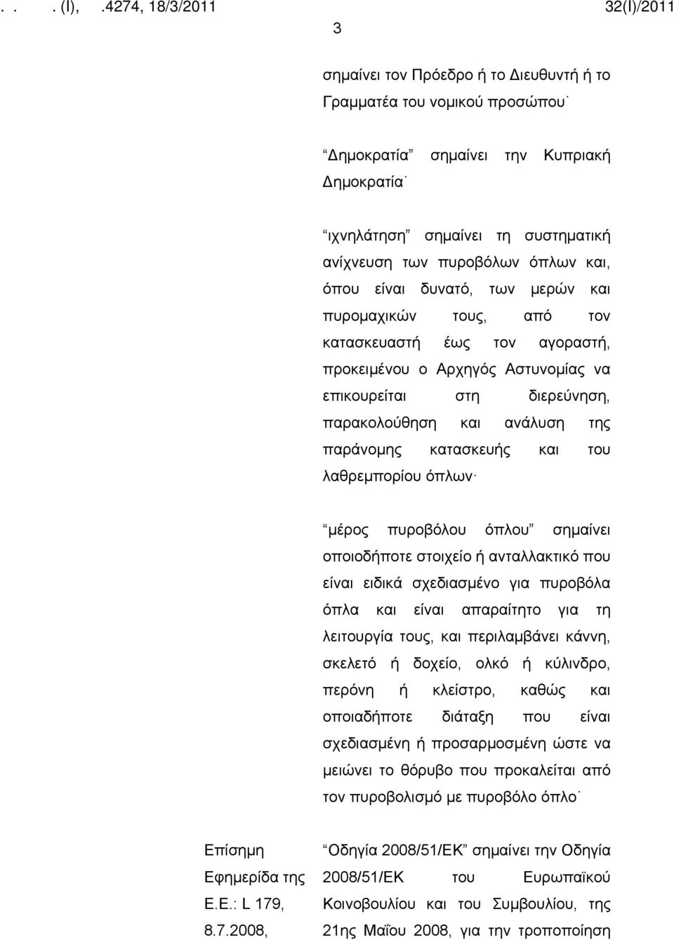 του λαθρεμπορίου όπλων μέρος πυροβόλου όπλου σημαίνει οποιοδήποτε στοιχείο ή ανταλλακτικό που είναι ειδικά σχεδιασμένο για πυροβόλα όπλα και είναι απαραίτητο για τη λειτουργία τους, και περιλαμβάνει